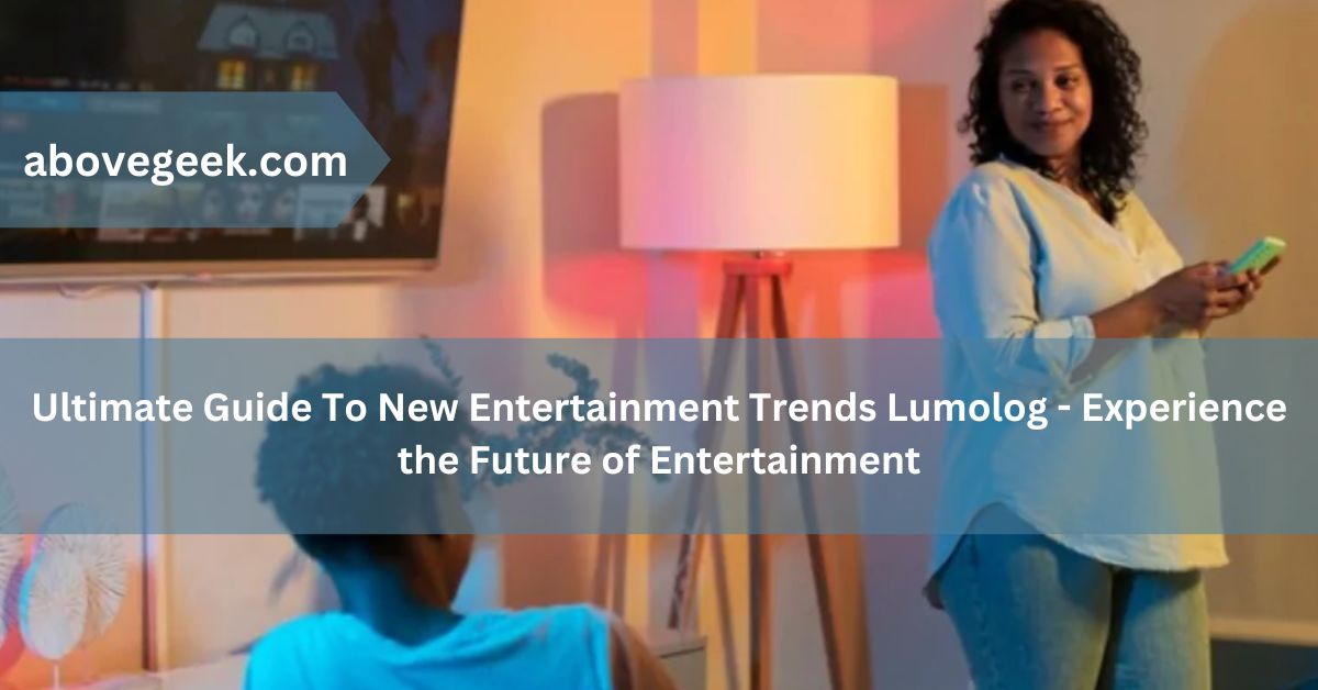 ultimate guide to new entertainment trends lumolog